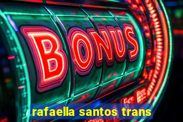 rafaella santos trans